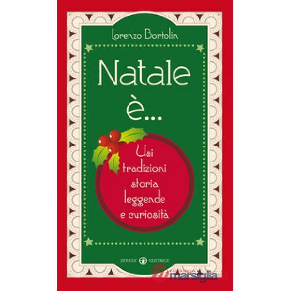 Natale è... Usi, tradizioni, storia, leggende e curiosità