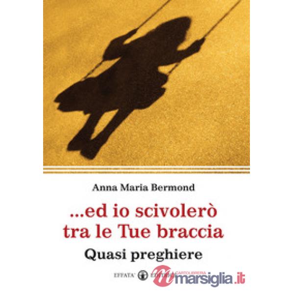 Ed io scivolerò tra le tue braccia. Quasi preghiere