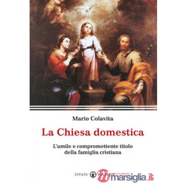Chiesa domestica. L'umile e compromettente titolo della famiglia cristiana (La)