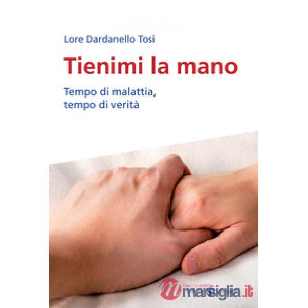 Tienimi la mano. Tempo di malattia, tempo di verità