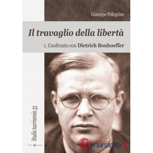 Travaglio della libertà (Il). Vol. 1: Confronto con Dietrich Bonhoeffer
