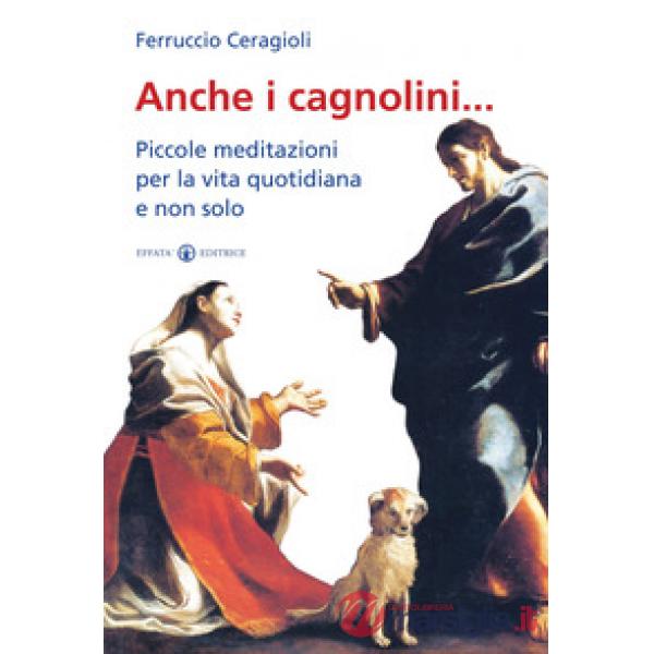 Anche i cagnolini... Piccole meditazioni per la vita quotidiana e non solo