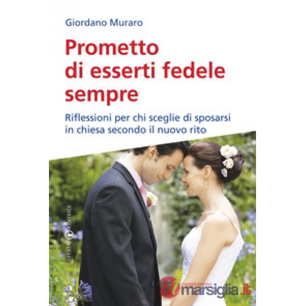 Prometto di esserti fedele sempre. Riflessioni per chi sceglie di sposarsi in chiesa secondo il nuovo rito