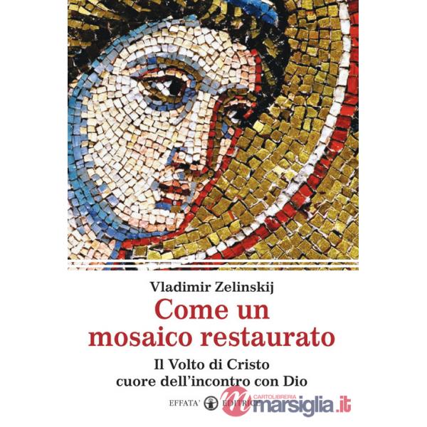 Come un mosaico restaurato. Il volto di Cristo cuore dell'incontro con Dio