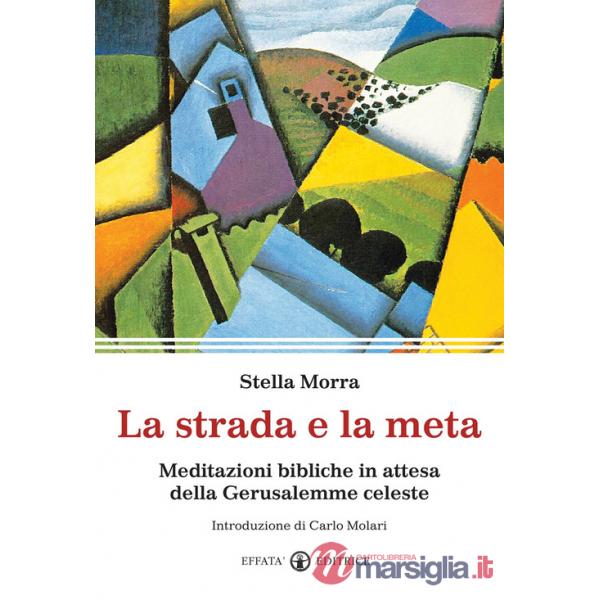 Strada e la meta. Meditazioni bibliche in attesa della Gerusalemme celeste (La)