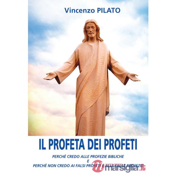Profeta dei profeti. Perché credo alle profezie bibliche e perché non credo ai falsi profeti e alle false profezie (Il)