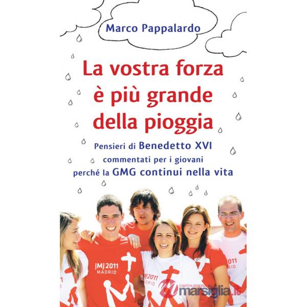 Vostra forza è più grande della pioggia. Pensieri di Benedetto XVI commentati per i giovani perché la GMG continui nella vita (L