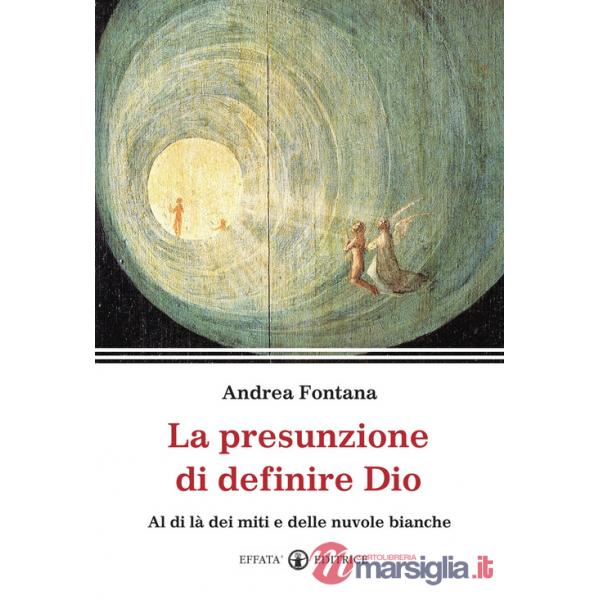Presunzione di definire Dio. Al di là dei miti e delle nuvole bianche (La)