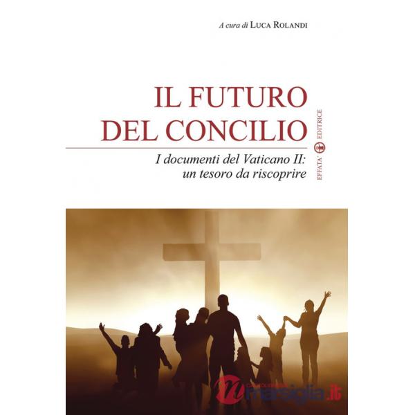 Futuro del Concilio. I documenti del Vaticano II. Un tesoro da riscoprire (Il)