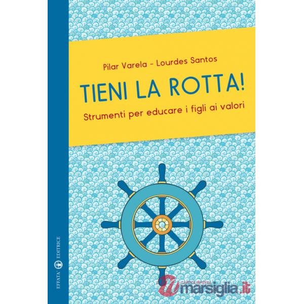 Tieni la rotta! Strumenti per educare i figli ai valori