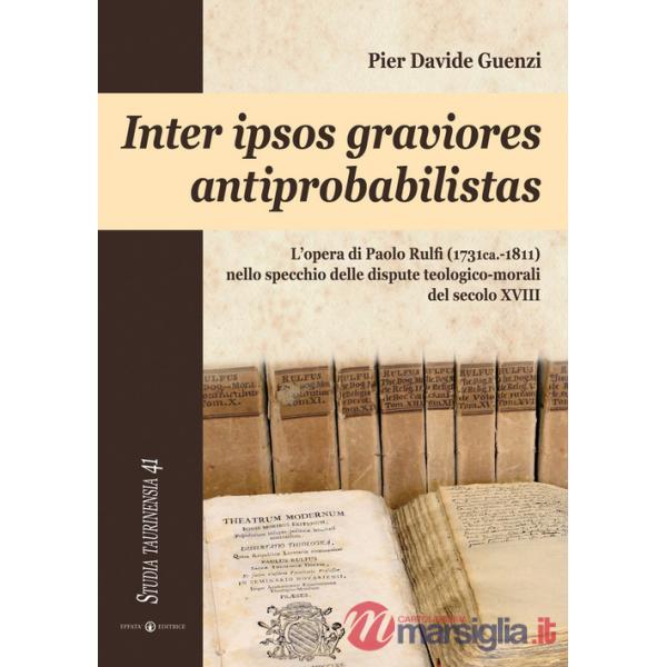Inter ipsos graviores antiprobabilistas. L'opera di Paolo Rulfi (1731ca.-1811) nello specchio delle dispute teologico-morali del
