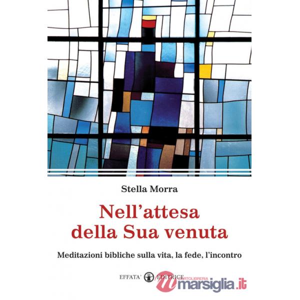 Nell'attesa della sua venuta. Meditazioni bibliche sulla vita, la fede, l'incontro