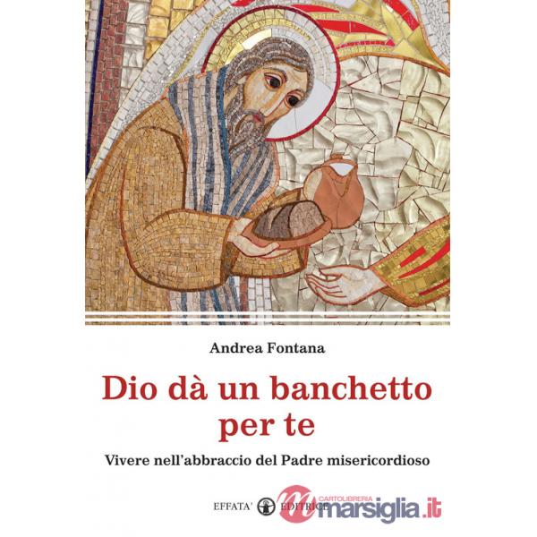 Dio dà un banchetto per me... Vivere nell'abbraccio del Padre misericordioso