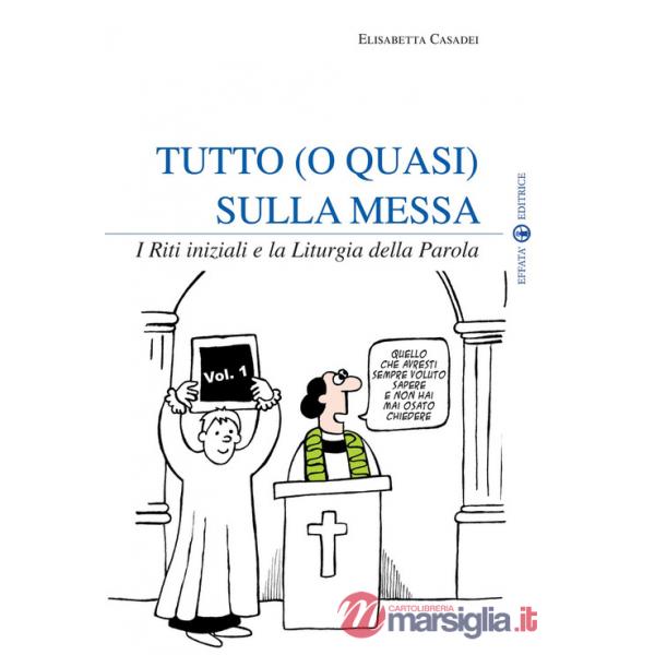 Tutto (o quasi) sulla messa. I riti iniziali e la liturgia della parola. Vol. 1