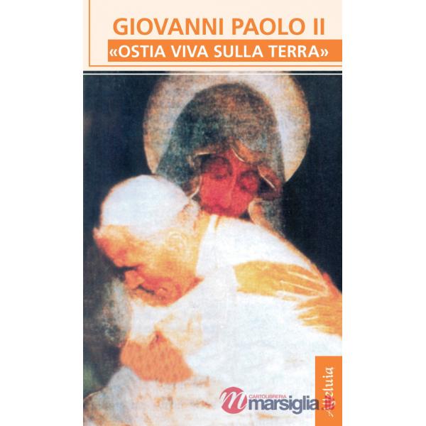 Giovanni Paolo II. «Ostia viva sulla terra»