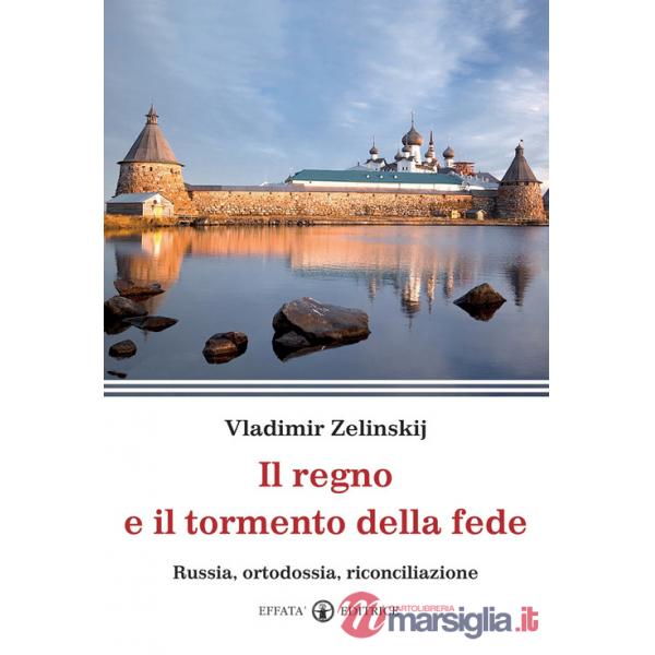 Regno e il tormento della fede. Russia, ortodossia, riconciliazione (Il)