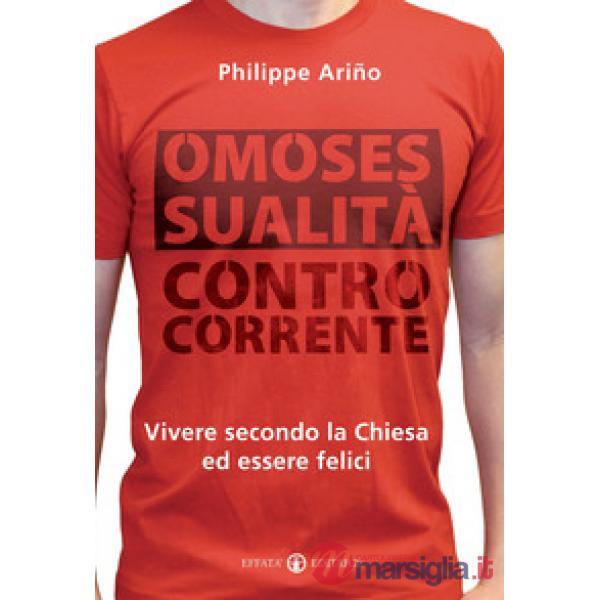 Omosessualità controcorrente. Vivere secondo la Chiesa ed essere felici