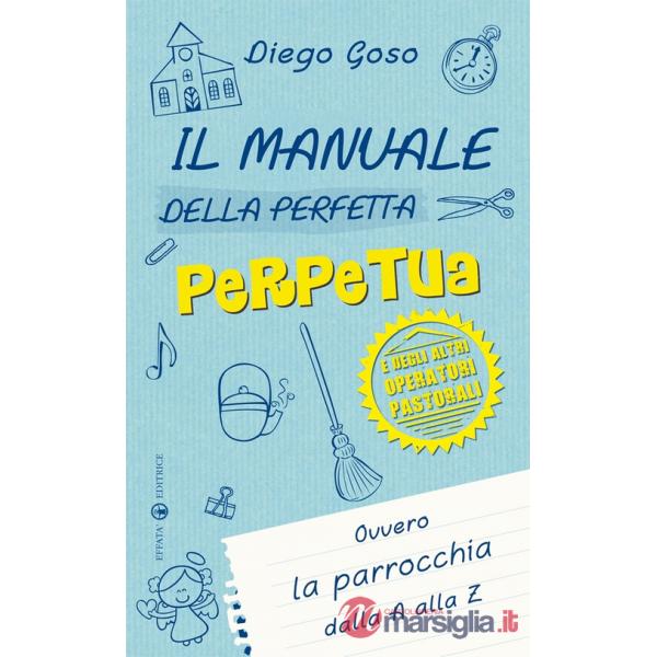 Manuale della perfetta perpetua. E degli altri operatori pastorali. Ovvero la parrocchia dalla A alla Z (Il)