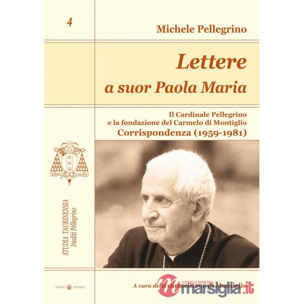 Lettere a suor Paola Maria. Il cardinale Pellegrino e la fondazione del Carmelo di Montiglio. Corrispondenza (1959-1981)