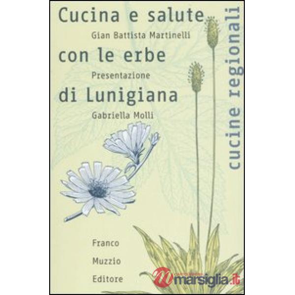 Cucina e salute con le erbe di Lunigiana. Ediz. illustrata