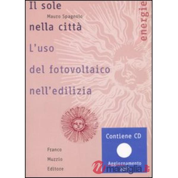 Sole nella città. L'uso del fotovoltaico nell'edilizia. Con CD-ROM (Il)