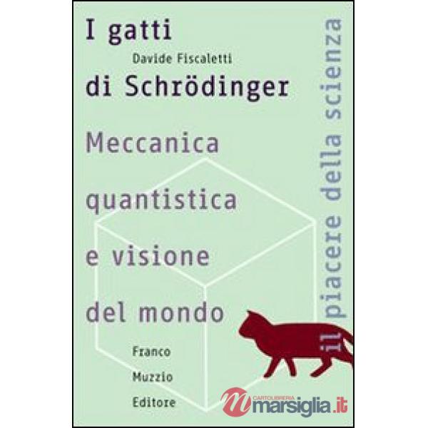 Gatti di Schrödinger. Meccanica quantistica e visione del mondo (I)