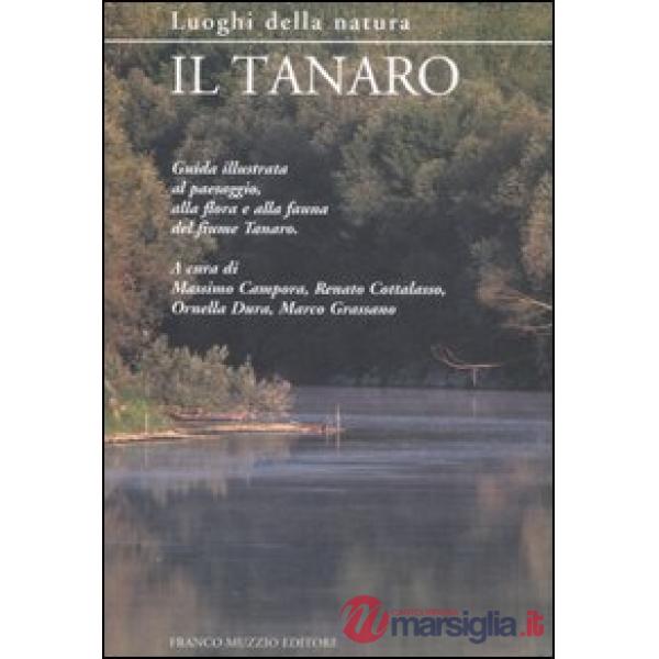 Tanaro. Guida illustrata al paesaggio, alla flora e alla fauna del fiume Tanaro. Ediz. illustrata (Il)