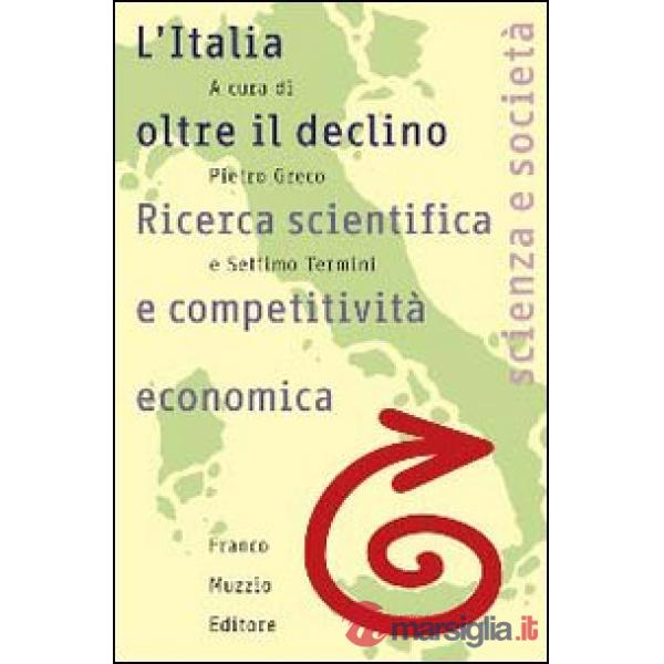 Italia oltre il declino. Ricerca scientifica e competitività economica (L')