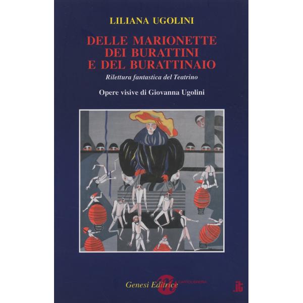 Delle marionette, dei burattini e del burattinaio. Rilettura fantastica del Teatrino. Opere visive di Giovanna Ugolini
