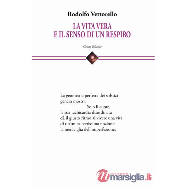 Vita vera e il senso di un respiro. Raccolta di cento poesie dedicate alla vita e alla fatica di vivere (La)