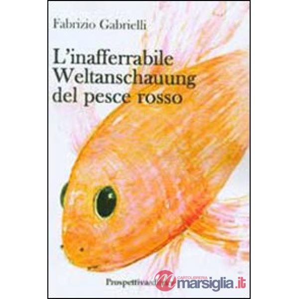 Inafferabile Weltanschauung del pesce rosso (L')