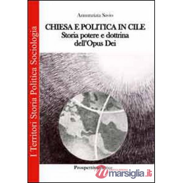 Chiesa e politica in Cile. Storia, potere e dottrina dell'Opus Dei