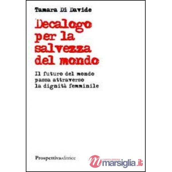 Decalogo per la salvezza del mondo. Il futuro del mondo passa attraverso la dignità femminile