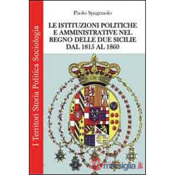 Istituzioni politiche ed amministrative nel Regno delle due Sicilie dal 1815 al 1860 (Le)
