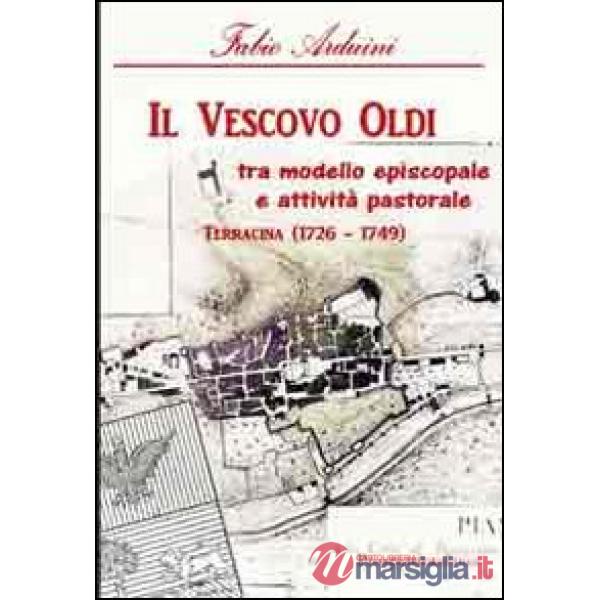 Vescovo Oldi. Tra modello episcopale e attività pastorale. Terracina (1726-1749) (Il)
