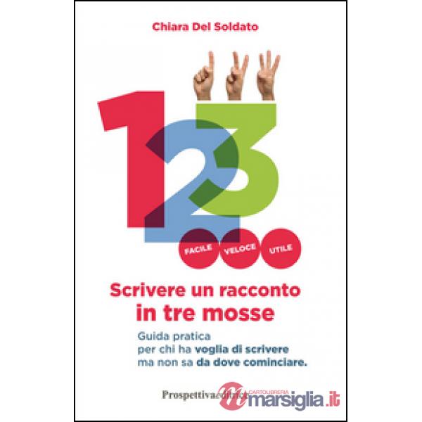 Scrivere un racconto in tre mosse. Guida pratica per chi ha voglia di scrivere ma non sa da dove cominciare