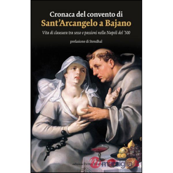 Cronaca del convento di Sant'Arcangelo a Bajano. Vita di clausura tra sesso e passioni nella Napoli del '500