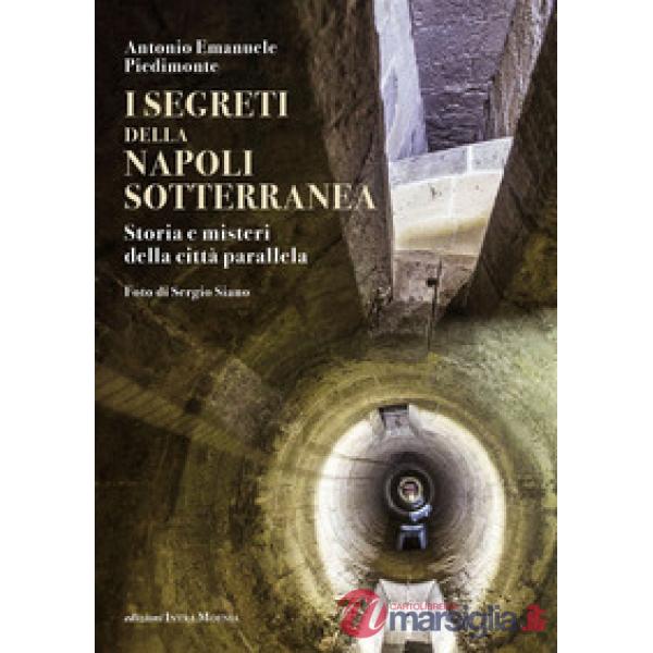 I segreti della Napoli sotterranea. Storia e misteri della città parallela