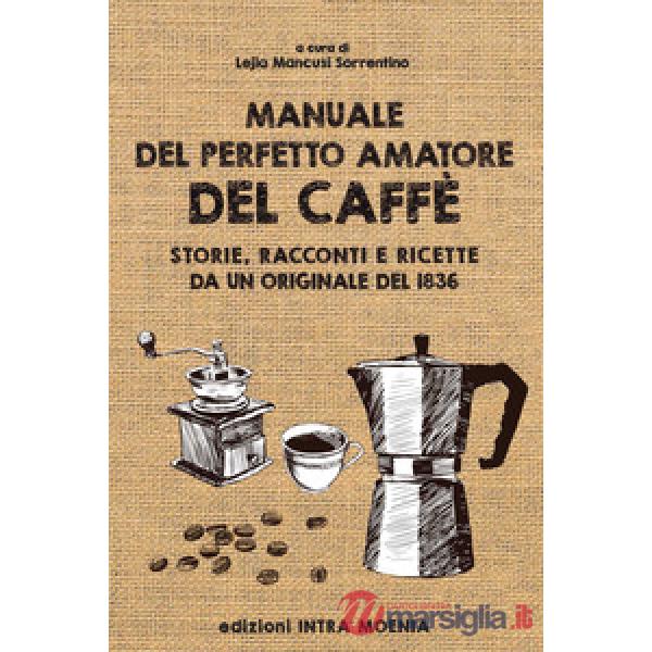 Manuale del perfetto amatore del caffè. Storie, racconti e ricette da un originale del 1836