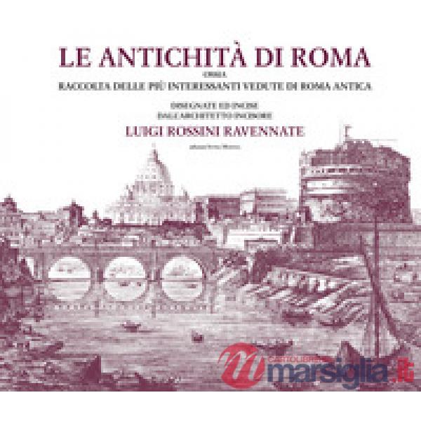 Le antichità di Roma ossia raccolta delle più interessanti vedute di Roma antica disegnate ed incise dall'architetto incisore Lu