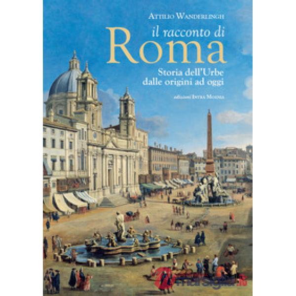 Racconto di Roma. Storia dell'Urbe dalle origini ad oggi (Il)