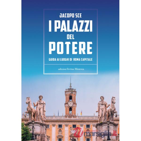I palazzi del Potere. Guida ai luoghi di Roma Capitale