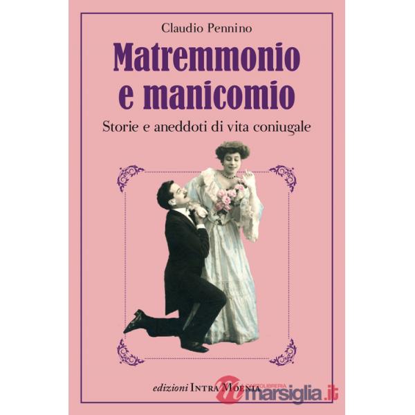 Matremmonio e manicomio. Storie e aneddoti di vita coniugale