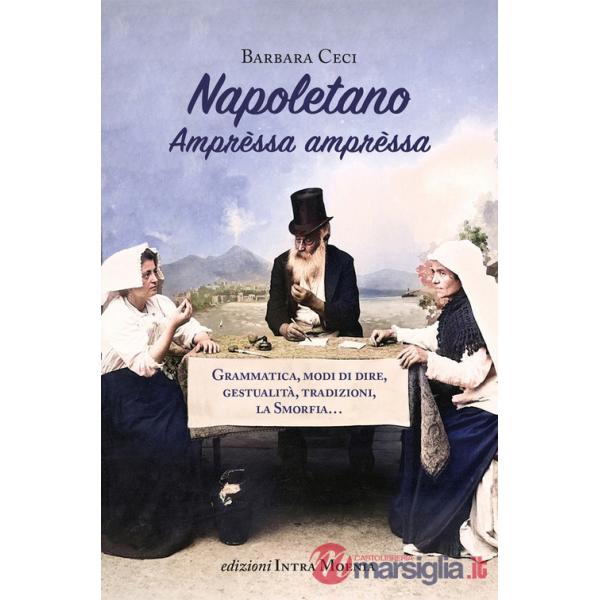 Napoletano. Amprèssa amprèssa. Grammatica, modi di dire, gestualità, tradizioni, la Smorfia...