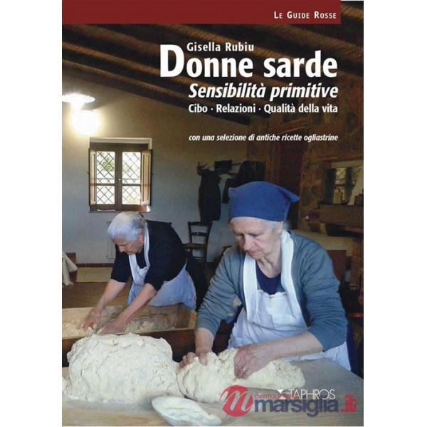 Donne sarde. Sensibilità primitive. Cibo, relazioni, qualità della vita. Con una selezione di antiche ricette ogliastrine. Nuova