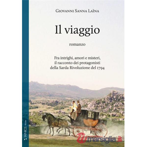 Viaggio. Fra intrighi, amori e misteri, il racconto dei protagonisti della Sarda Rivoluzione del 1794 (Il)