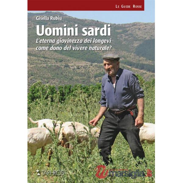Uomini sardi. L'eterna giovinezza dei longevi come dono del vivere naturale? Nuova ediz.