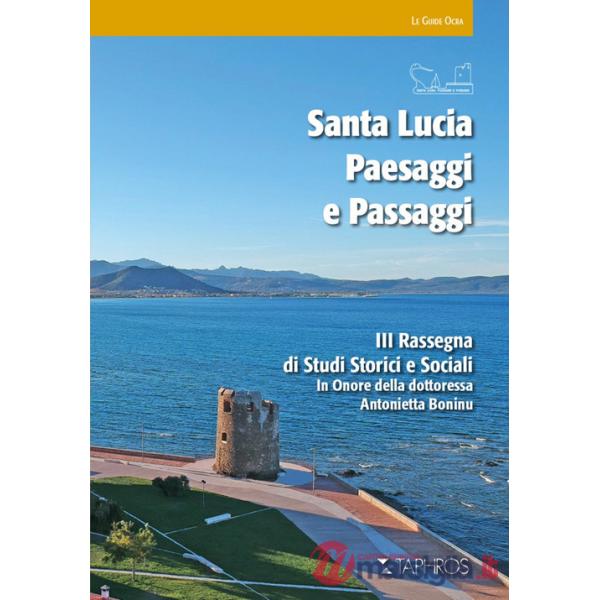 Santa Lucia. Paesaggi e passaggi. 3ª rassegna di studi storici e sociali in onore della dottoressa Antonietta Boninu