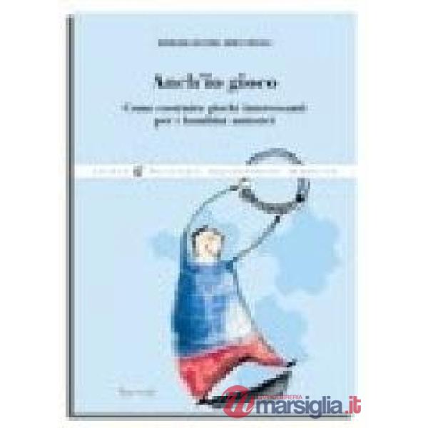 Anch'io gioco. Come costruire giochi interessanti per i bambini autistici