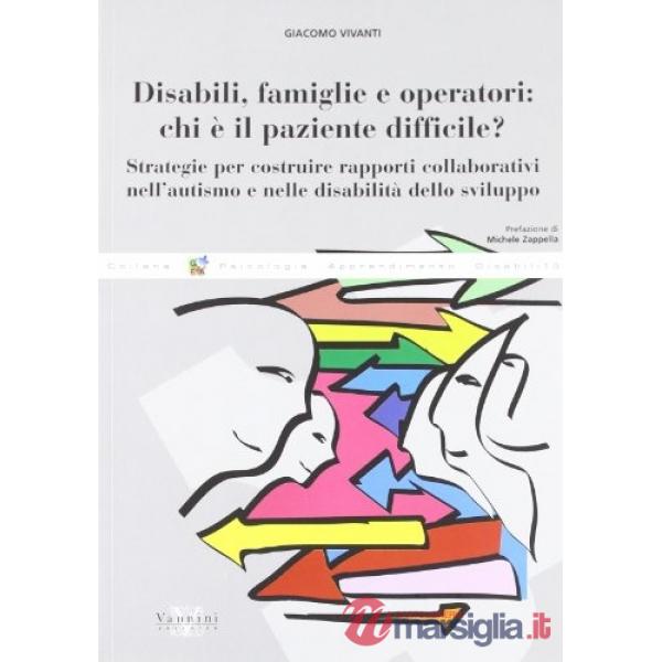 Disabili, famiglie e operatori: chi è il paziente difficile? Strategie per costruire rapporti collaborativi nell'autismo e nelle